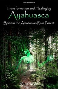 Transformation and Healing by Ayahuasca Spirit in the Amazonian Rainforest (Paperback)
