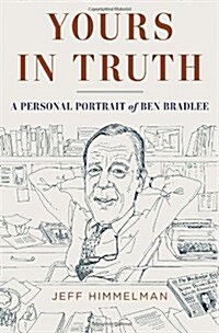 Yours in Truth: A Personal Portrait of Ben Bradlee, Legendary Editor of the Washington Post (Hardcover)