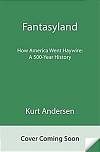 Fantasyland: How America Went Haywire: A 500-Year History (Hardcover)