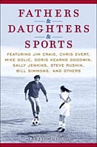 Fathers & Daughters & Sports: Featuring Jim Craig, Chris Evert, Mike Golic, Doris Kearns Goodwin, Sally Jenkins, Steve Rushin, Bill Simmons, and Oth (Hardcover)