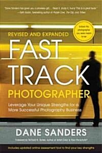 Fast Track Photographer: Leverage Your Unique Strengths for a More Successful Photography Business (Paperback, Revised, Expand)