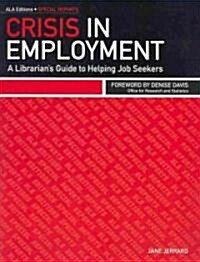 Crisis in Employment: A Librarians Guide to Helping Job Seekers (Paperback)