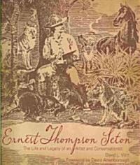 Ernest Thompson Seton: The Life and Legacy of an Artist and Conservationist (Hardcover)
