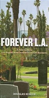 Forever L.A.: A Field Guide to Los Angeles Area Cemeteries & Their Residents (Paperback)