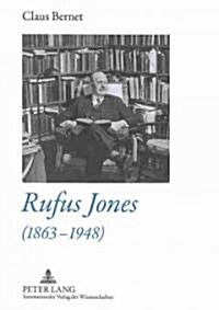 Rufus Jones (1863-1948): Life and Bibliography of an American Scholar, Writer, and Social Activist- With a Foreword by Douglas Gwyn (Hardcover)