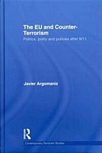 The EU and Counter-Terrorism : Politics, Polity and Policies after 9/11 (Hardcover)