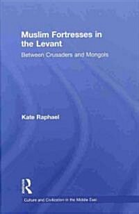 Muslim Fortresses in the Levant : Between Crusaders and Mongols (Hardcover)