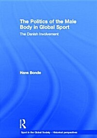 The Politics of the Male Body in Global Sport : The Danish Involvement (Hardcover)