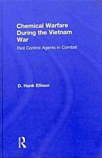 Chemical Warfare During the Vietnam War : Riot Control Agents in Combat (Hardcover)