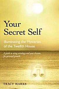 Your Secret Self: Illuminating the Mysteries of the Twelfth House (Paperback, Revised)