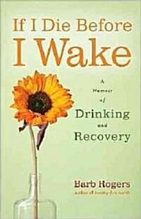 If I Die Before I Wake: A Memoir of Drinking and Recovery (Paperback)