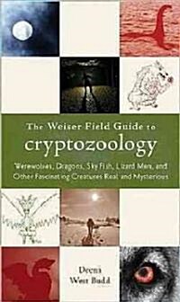 The Weiser Field Guide to Cryptozoology: Werewolves, Dragons, Skyfish, Lizard Men, and Other Fascinating Creatures Real and Mysterious (Paperback)