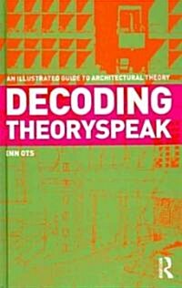 Decoding Theoryspeak : An Illustrated Guide to Architectural Theory (Hardcover)