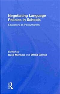 Negotiating Language Policies in Schools : Educators as Policymakers (Hardcover)