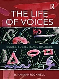 The Life of Voices : Bodies, Subjects and Dialogue (Paperback)
