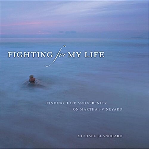 Fighting for My Life: Finding Hope and Serenity on Marthas Vineyard (Paperback)