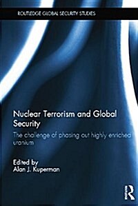 Nuclear Terrorism and Global Security : The Challenge of Phasing Out Highly Enriched Uranium (Paperback)