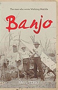 Banjo: The Story of the Man Who Wrote Waltzing Matilda (Paperback)