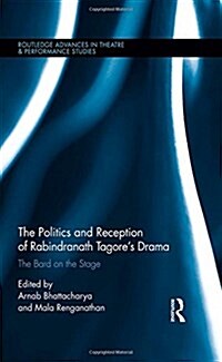 The Politics and Reception of Rabindranath Tagores Drama : The Bard on the Stage (Hardcover)