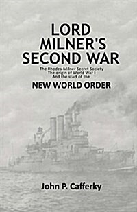 Lord Milners Second War: The Rhodes-Milner Secret Society; The Origin of World War I; And the Start of the New World Order (Paperback)