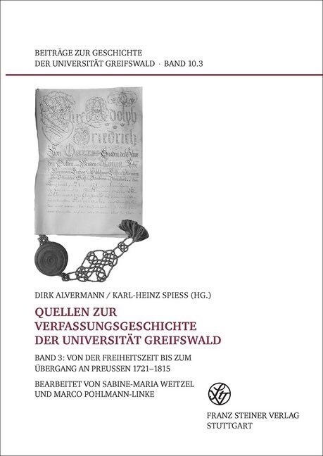 Quellen Zur Verfassungsgeschichte Der Universitat Greifswald. Band 3: Von Der Freiheitszeit Bis Zum Ubergang an Preussen 1721-1815 (Hardcover)