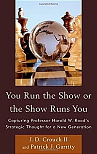 You Run the Show or the Show Runs You: Capturing Professor Harold W. Roods Strategic Thought for a New Generation (Hardcover)