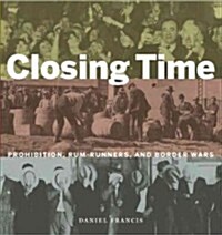 Closing Time: Prohibition, Rum-Runners and Border Wars (Hardcover)