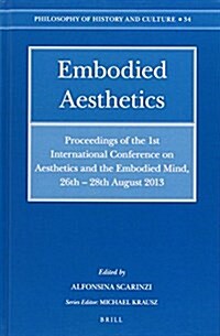 Embodied Aesthetics: Proceedings of the 1st International Conference on Aesthetics and the Embodied Mind, 26th - 28th August 2013 (Hardcover)