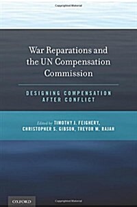 War Reparations and the Un Compensation Commission: Designing Compensation After Conflict (Hardcover)