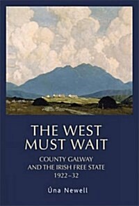 The West Must Wait : County Galway and the Irish Free State, 1922–32 (Hardcover)