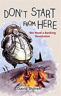 Dont Start from Here : We Need a Banking Revolution (Hardcover)