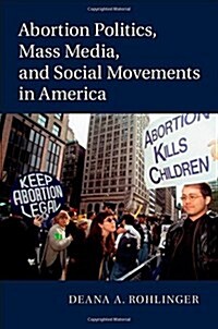 Abortion Politics, Mass Media, and Social Movements in America (Hardcover)