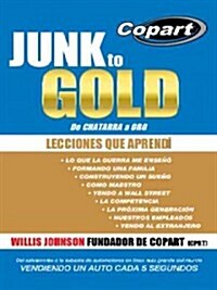 Junk to Gold, de Chatarra a Oro: del Salvamento a la Subasta de Automotores En Linea Mas Grande del Mundo Vendiendo Un Auto Cada 5 Segundos (Paperback)