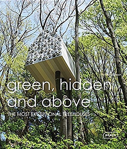 Green Hidden and Above: The Most Exceptional Treehouses (Hardcover)