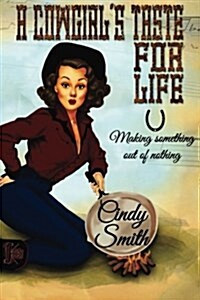 A Cowgirls Taste for Life: Making Something Out of Nothing (Paperback)