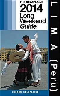 Lima (Peru) - the Delaplaine 2014 Long Weekend Guide (Paperback)