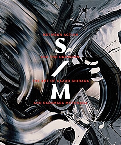 Between Action and the Unknown: The Art of Kazuo Shiraga and Sadamasa Motonaga (Hardcover)