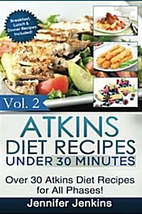 Atkins Diet Recipes Under 30 Minutes: Over 30 Atkins Recipes for All Phases (Includes Atkins Induction Recipes) (Paperback)