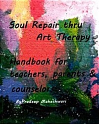 Soul Repair Thru Art Therapy: The Science of Self Rediscovery Through Art Therapy (Paperback)