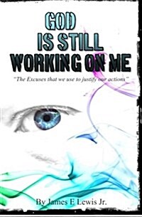 God Is Still Working on Me: The Excuses that we use to justify our actions (Paperback)