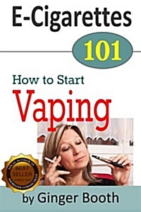 E-Cigarettes 101: How to Start Vaping (Paperback)