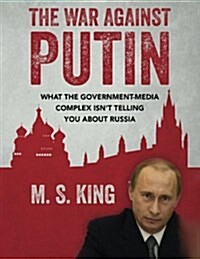 The War Against Putin: What the Government-Media Complex Isnt Telling You about Russia (Paperback)