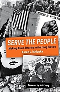 Serve the People : Making Asian America in the Long Sixties (Hardcover)