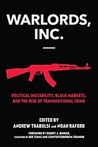 Warlords, Inc.: Black Markets, Broken States, and the Rise of the Warlord Entrepreneur (Paperback)