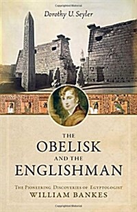 [중고] The Obelisk and the Englishman: The Pioneering Discoveries of Egyptologist William Bankes (Hardcover)