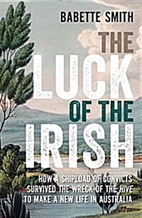 The Luck of the Irish: How a Shipload of Convicts Survived the Wreck of the Hive to Make a New Life in Australia (Paperback)