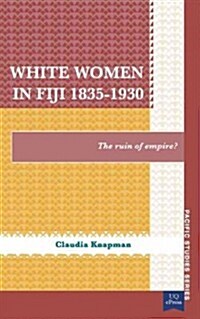 White Women in Fiji, 1835-1930: The Ruin of Empire? (Paperback)