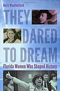 They Dared to Dream: Florida Women Who Shaped History (Hardcover)