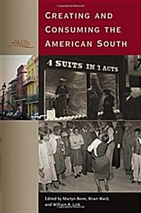 Creating and Consuming the American South (Hardcover)