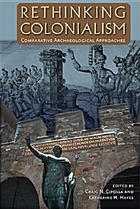 Rethinking Colonialism: Comparative Archaeological Approaches (Hardcover)